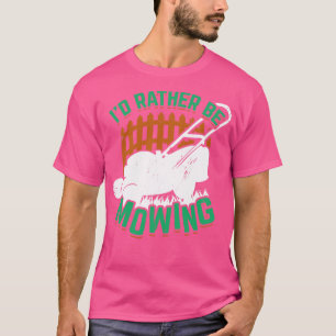 Id Rather Be Mowing Lawn Mower Gardener Gift  T-Shirt
