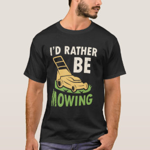 I'd Rather Be Mowing Mower Gardening Cutting Grass T-Shirt