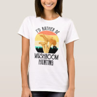 I'd Rather Be Mushroom Hunting