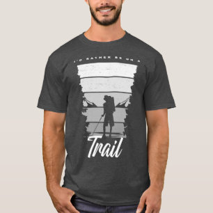 Id Rather Be On A Trail Hiking Apparel - Hiker T-Shirt