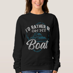 Id Rather Be On My Boat - Captain Boating Boaters Sweatshirt