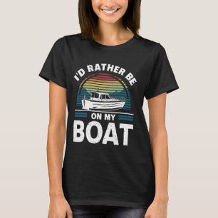 I'd Rather Be On My Boat Funny Boating Sailing Boa T-Shirt