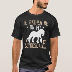 I'd Rather Be On My Clydesdale Scottish Clydesdale T-Shirt