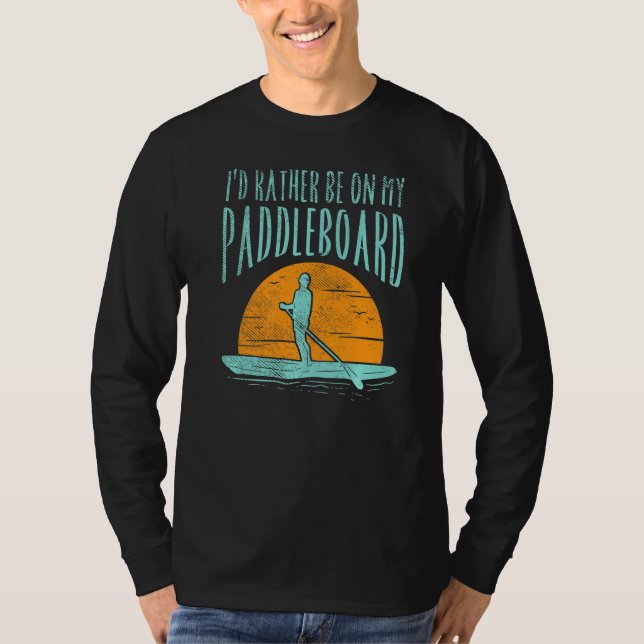 I'd Rather Be On My Paddle Board T-Shirt (Front)