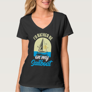 I'd Rather Be On My Sailboat Sailing Captain Sail  T-Shirt