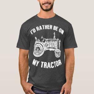 ID Rather Be On My Tractor TShirt Tractors Farm