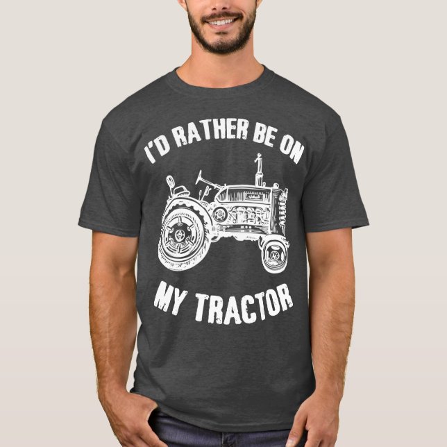 ID Rather Be On My Tractor TShirt Tractors Farm (Front)