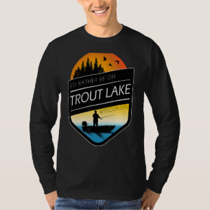 I'd Rather Be On Trout Lake Wisconsin Fishing T-Shirt