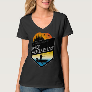 I'd Rather Be On Upper Eau Claire Lake Wisconsin F T-Shirt