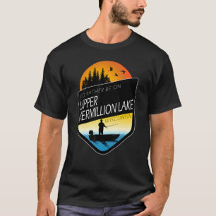 I'd Rather Be On Upper Vermillion Lake Wisconsin F T-Shirt