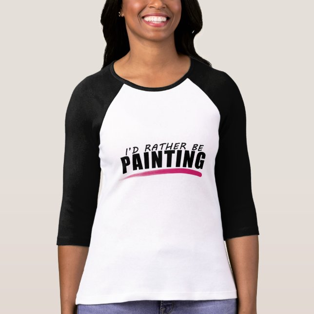 I'd Rather Be Painting Artist Shirt (Front)