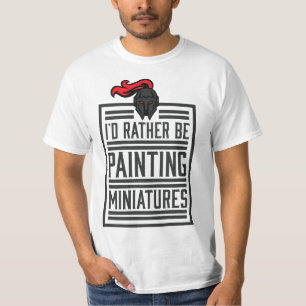 Id Rather Be Painting Miniatures Funny 3D Hobbyist T-Shirt