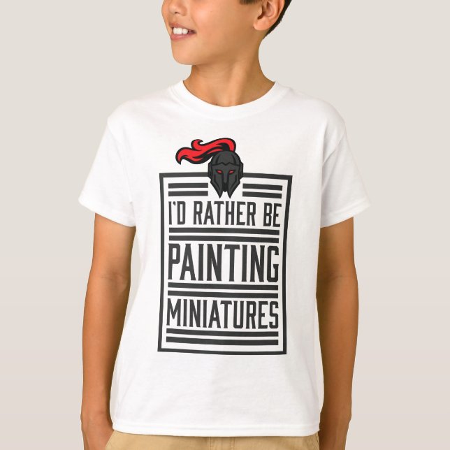 Id Rather Be Painting Miniatures Funny 3D Hobbyist T-Shirt (Front)