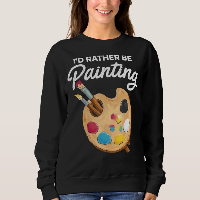 I'd Rather Be Painting Painter Paint Artwork   Col Sweatshirt (Front)