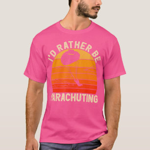 I'D Rather Be Parachuting Skydiving T-Shirt