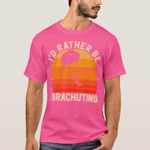 I'D Rather Be Parachuting Skydiving T-Shirt