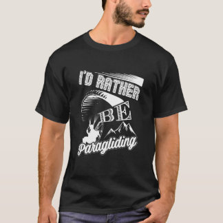 I'd Rather Be Paragliding Paraglider Parachute Sky T-Shirt