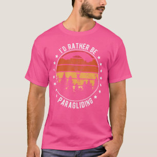 I'D Rather Be Paragliding Paraglider Parachute Sky T-Shirt