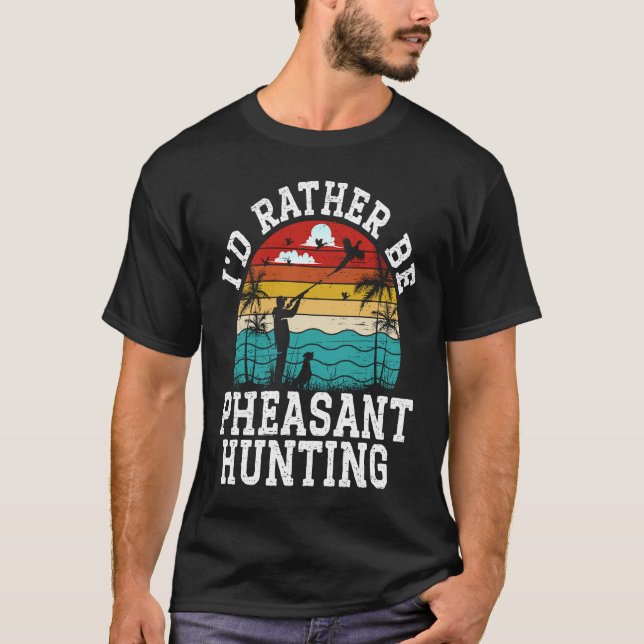 I'd Rather Be Pheasant Hunting Pheasant Hunter Bir T-Shirt (Front)