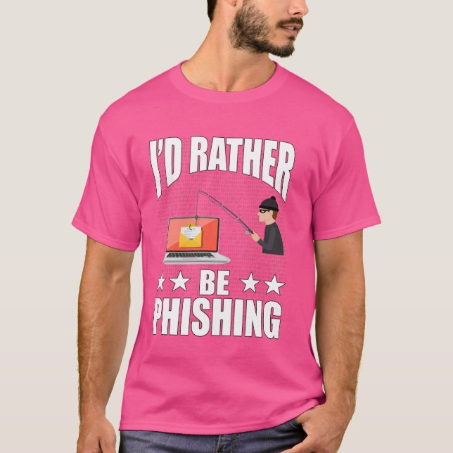 I'd Rather Be Phishing Hacker Hacking Cybersecurit T-Shirt (Front)