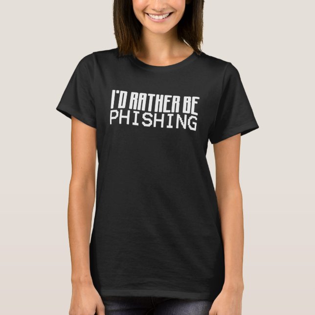 I'd Rather Be Phishing Hacker T-Shirt (Front)