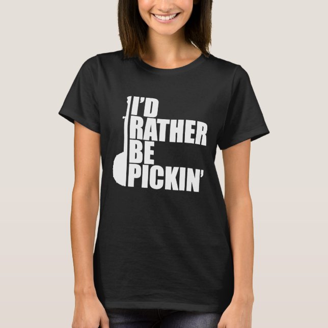 Id Rather Be Pickin Banjo T-Shirt (Front)
