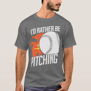 Id Rather Be Pitching Baseball Pitcher Gift  T-Shirt