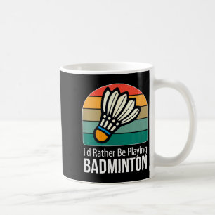 Id Rather Be Playing Badminton - Coffee Mug