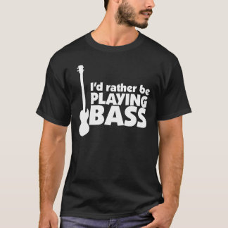 I'D Rather Be Playing Bass T-shirt