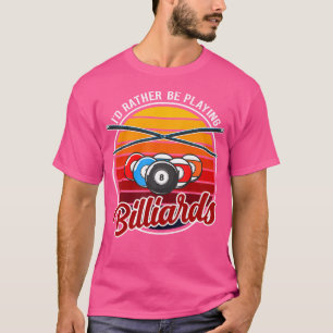 I'D Rather Be Playing Billiards Funny Billiard T-Shirt