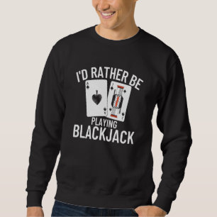 I'd Rather Be Playing Blackjack 4 Sweatshirt