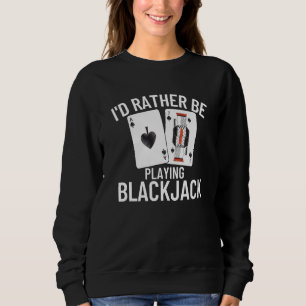 I'd Rather Be Playing Blackjack 4 Sweatshirt