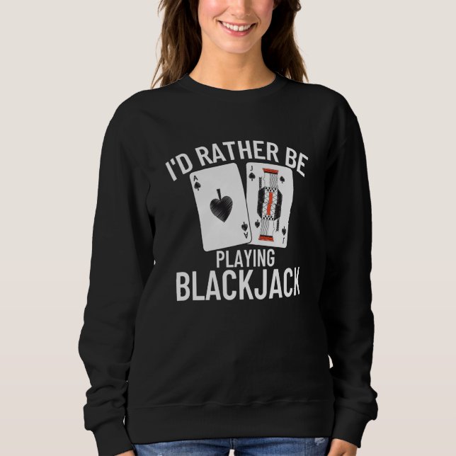 I'd Rather Be Playing Blackjack  4 Sweatshirt (Front)