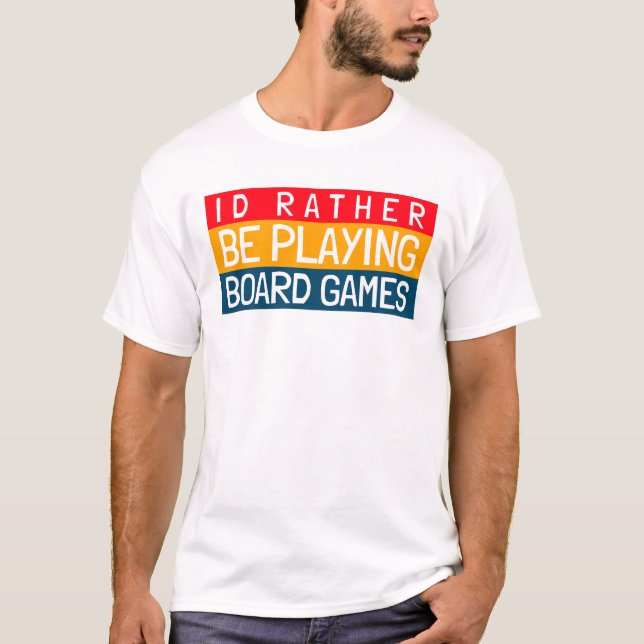 ID RATHER BE PLAYING BOARD GAMES T-Shirt (Front)