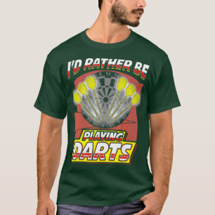 Id Rather Be Playing Darts - Funny Darts Player T-Shirt