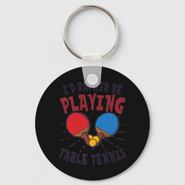 I'd Rather Be Playing Design Table Tennis   Key Ring (Front)