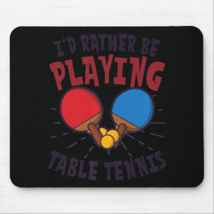 I'd Rather Be Playing Design Table Tennis Mouse Pad