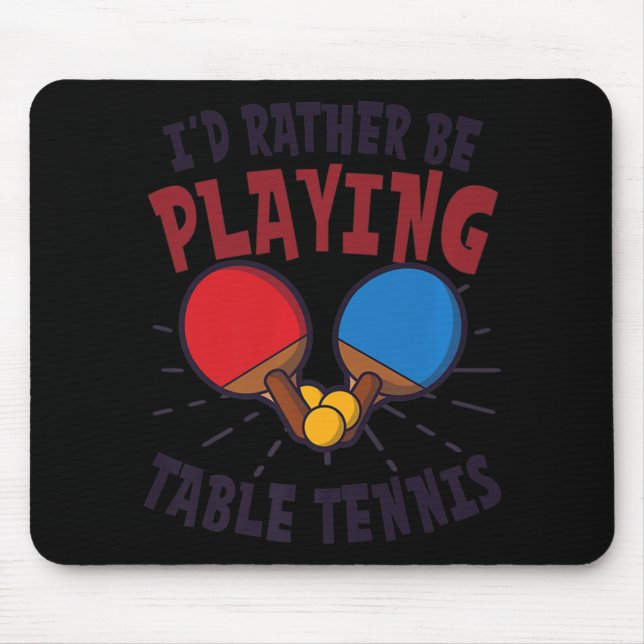 I'd Rather Be Playing Design Table Tennis   Mouse Pad (Front)