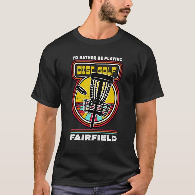 I'd Rather Be Playing Disc Golf in Fairfield Funny T-Shirt (Front)