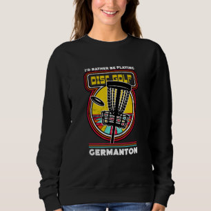 I'd Rather Be Playing Disc Golf in Germanton Funny Sweatshirt