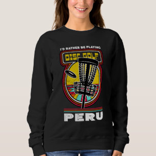 I'd Rather Be Playing Disc Golf in Peru Funny Golf Sweatshirt
