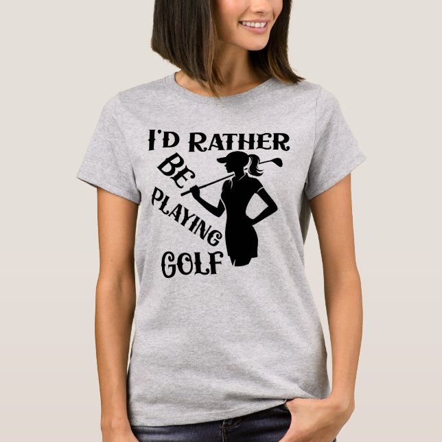  I'd Rather Be Playing Golf, Funny Womens T-Shirt (Front)