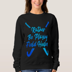 I'd Rather Be Playing Hockey Field Hockey Player S Sweatshirt