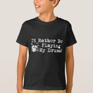 I'd Rather Be Playing My Drums T-Shirt
