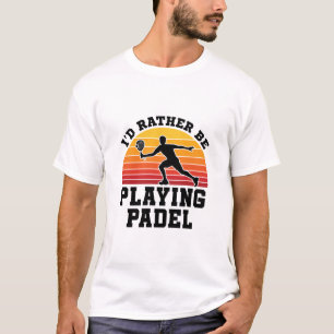 I'd Rather Be Playing Padel T-Shirt