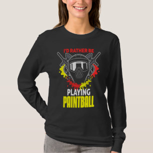I'd Rather Be Playing Paintball  paintball T-Shirt