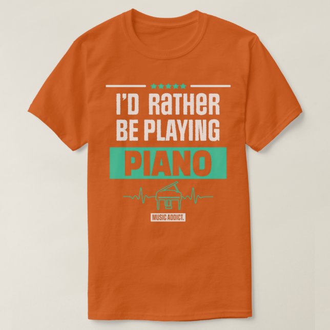 ID RATHER BE PLAYING PIANO PIANIST MUSIC GIFT  T-Shirt (Design Front)
