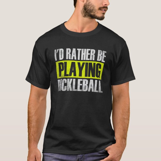I'd Rather Be Playing Pickleball ,Funny Pickleball T-Shirt (Front)