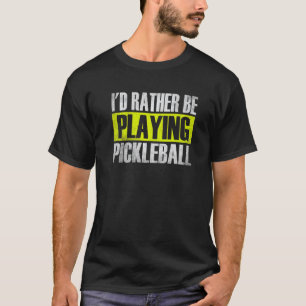 I'd Rather Be Playing Pickleball ,Funny Pickleball T-Shirt