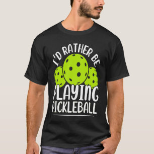 I'd Rather Be Playing Pickleball Funny Player Rack T-Shirt